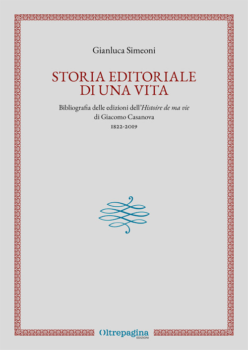 Storia editoriale di una vita. Bibliografia delle edizioni dell'Histoire de ma vie di Giacomo Casanova 1822-2019